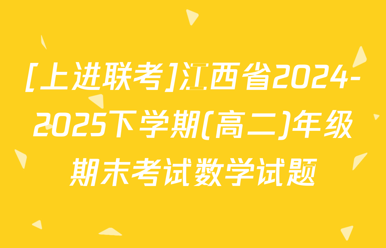 [上进联考]江西省2024-2025下学期(高二)年级期末考试数学试题