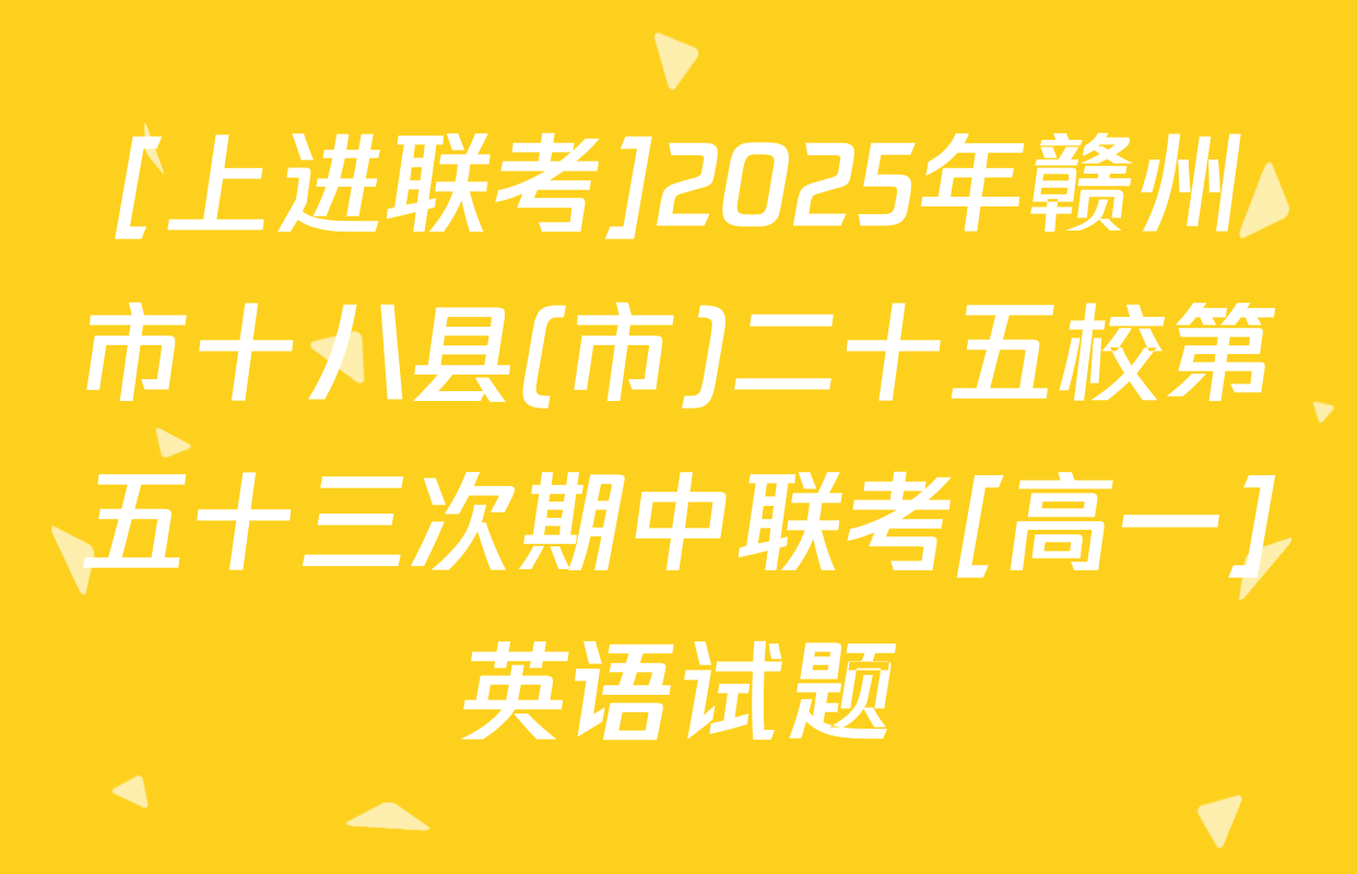 [上进联考]2025年赣州市十八县(市)二十五校第五十三次期中联考[高一]英语试题