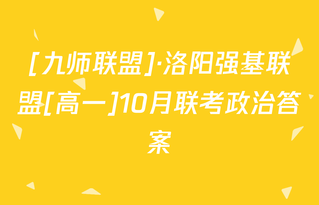 [九师联盟]·洛阳强基联盟[高一]10月联考政治答案