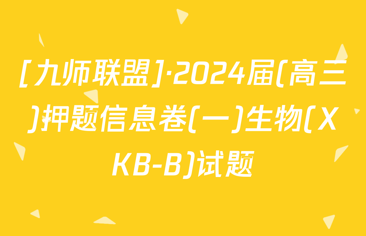[九师联盟]·2024届(高三)押题信息卷(一)生物(XKB-B)试题