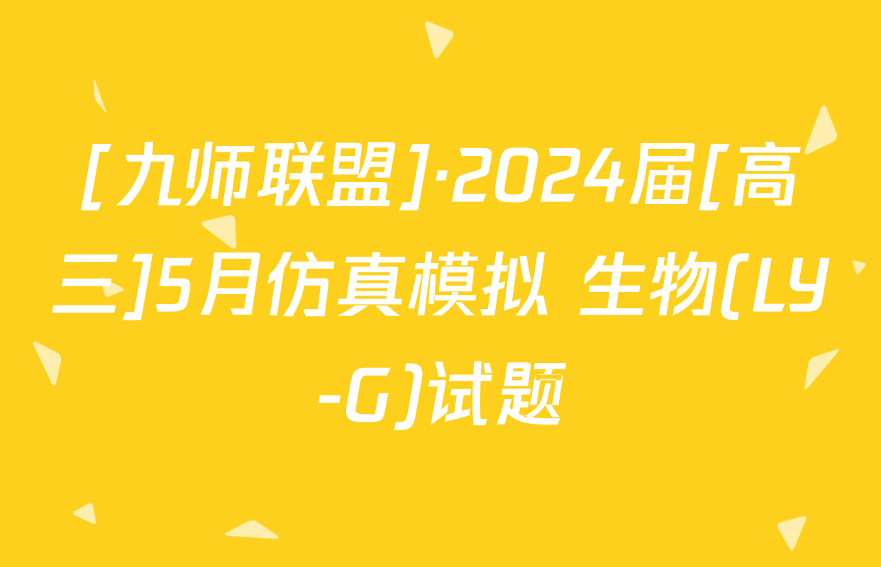 [九师联盟]·2024届[高三]5月仿真模拟 生物(LY-G)试题