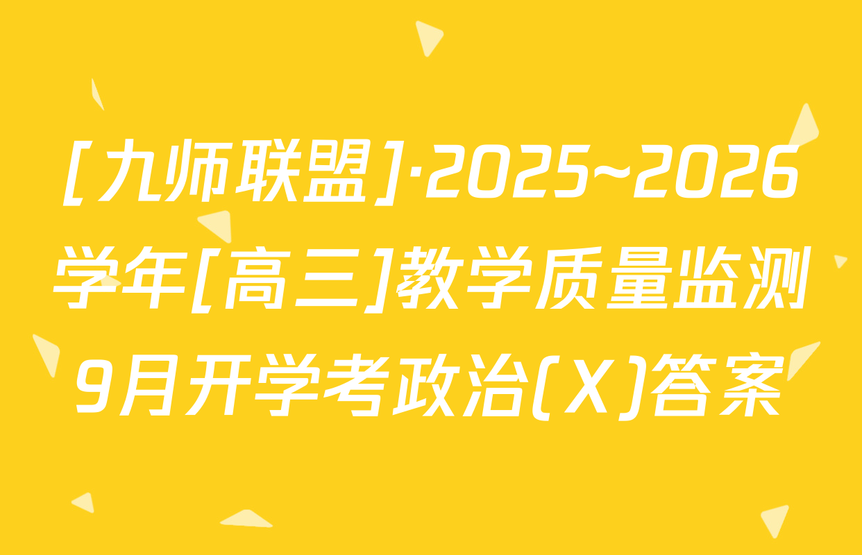 [九师联盟]·2025~2026学年[高三]教学质量监测9月开学考政治(X)答案