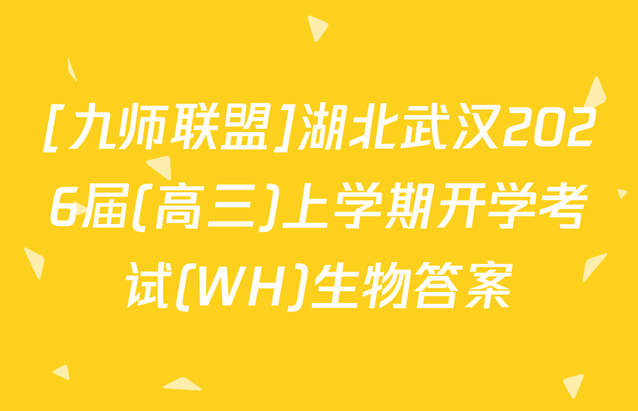 [九师联盟]湖北武汉2026届(高三)上学期开学考试(WH)生物答案