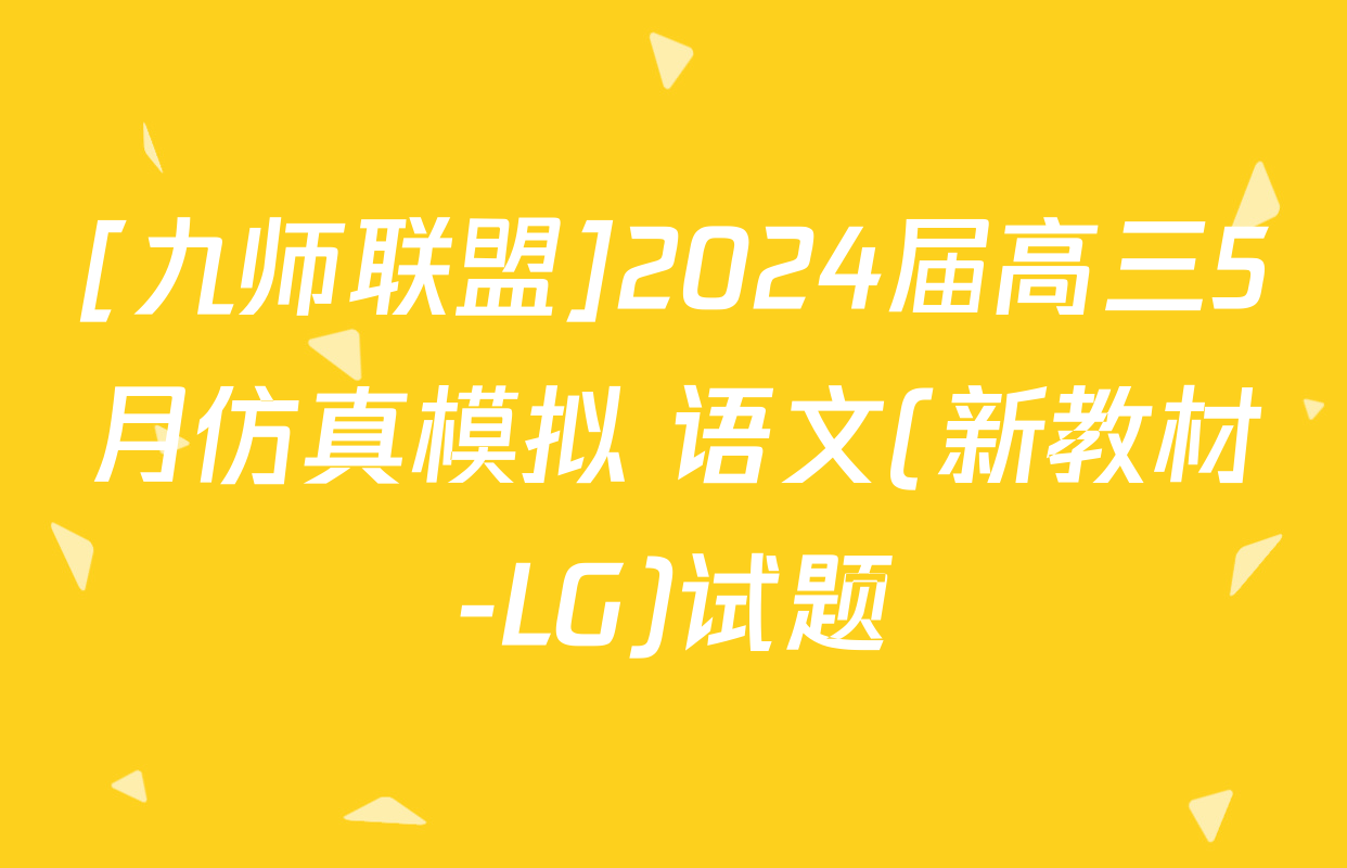 [九师联盟]2024届高三5月仿真模拟 语文(新教材-LG)试题