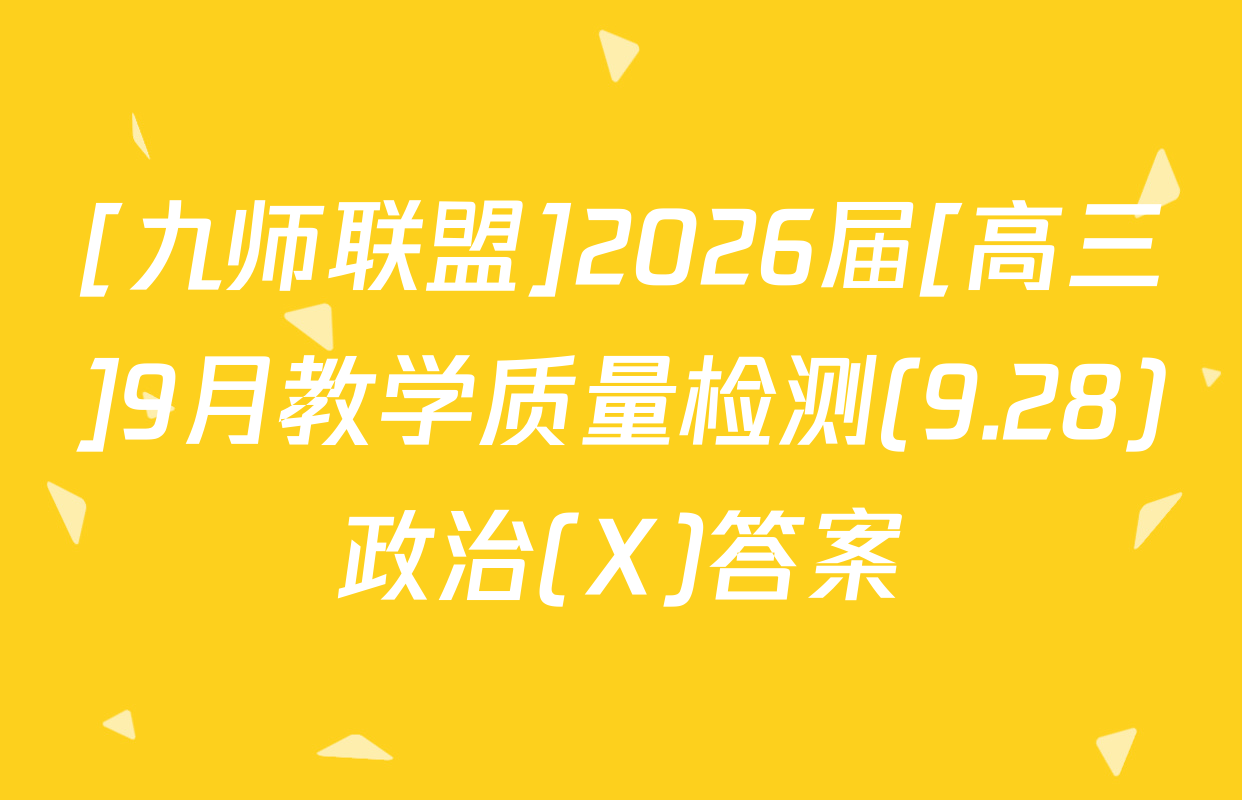 [九师联盟]2026届[高三]9月教学质量检测(9.28)政治(X)答案
