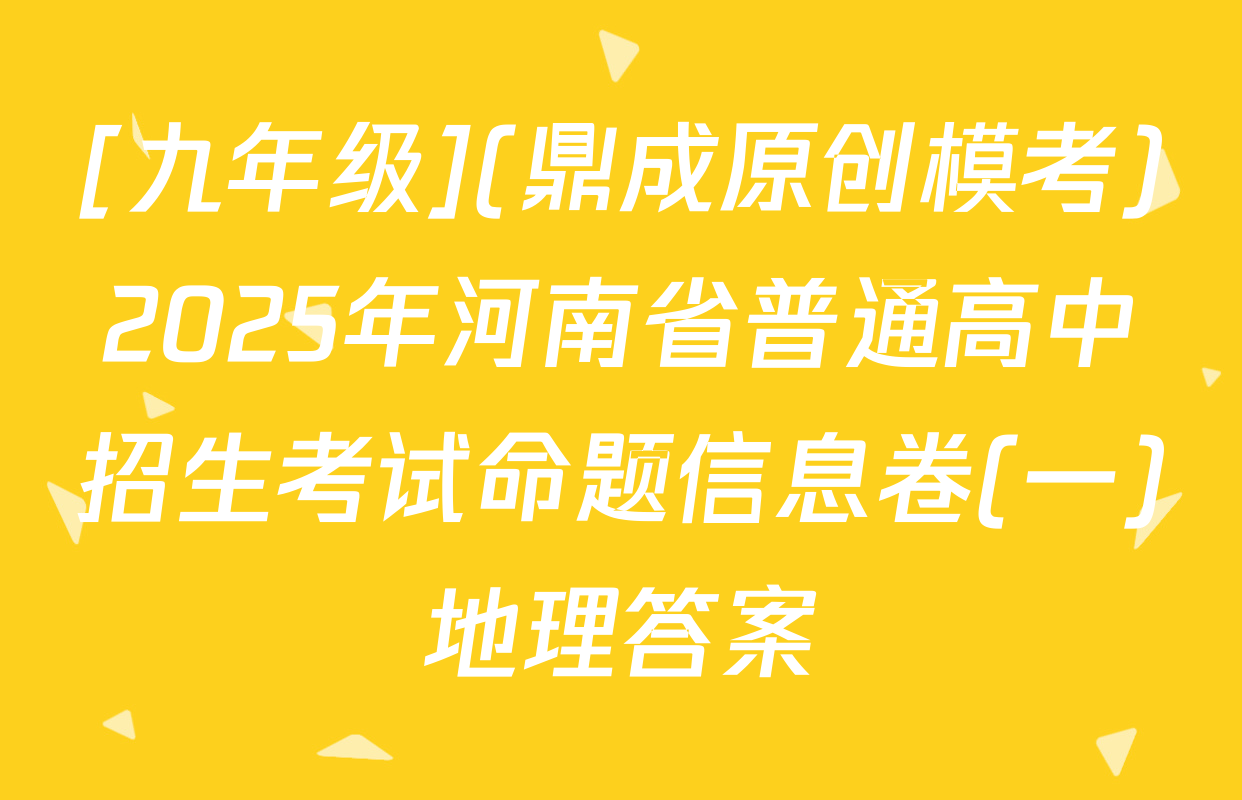 [九年级](鼎成原创模考)2025年河南省普通高中招生考试命题信息卷(一)地理答案