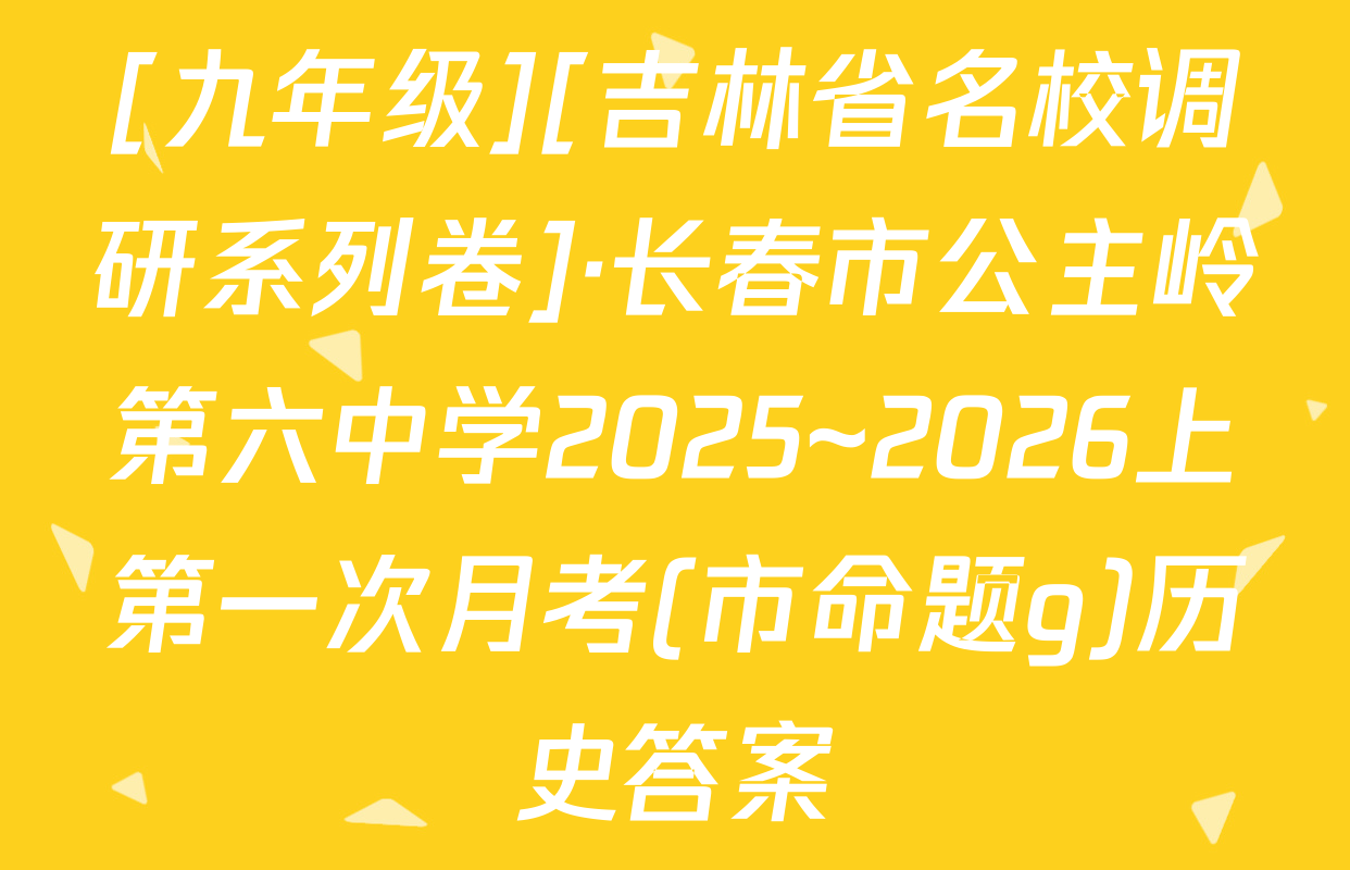 [九年级][吉林省名校调研系列卷]·长春市公主岭第六中学2025~2026上第一次月考(市命题g)历史答案