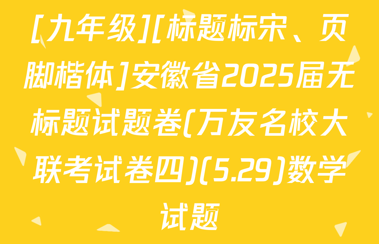 [九年级][标题标宋、页脚楷体]安徽省2025届无标题试题卷(万友名校大联考试卷四)(5.29)数学试题