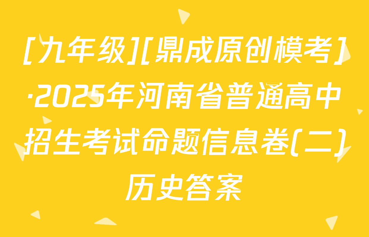 [九年级][鼎成原创模考]·2025年河南省普通高中招生考试命题信息卷(二)历史答案