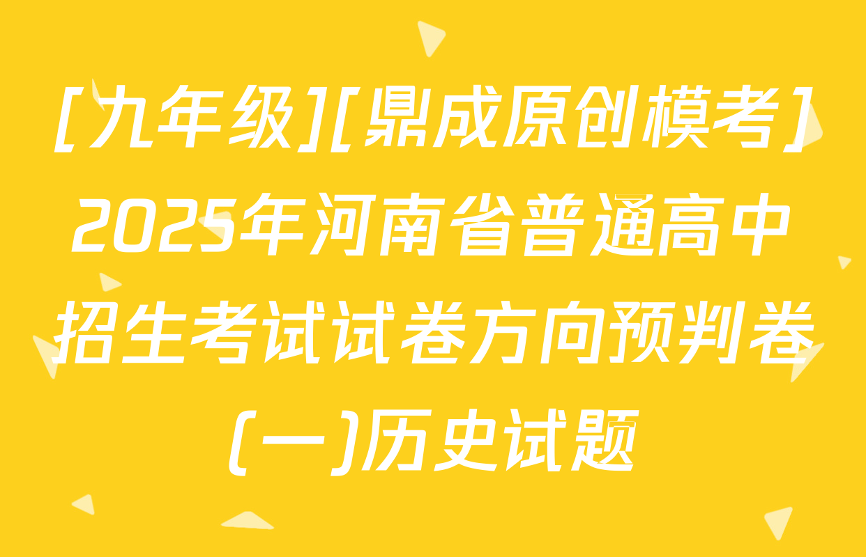 [九年级][鼎成原创模考]2025年河南省普通高中招生考试试卷方向预判卷(一)历史试题