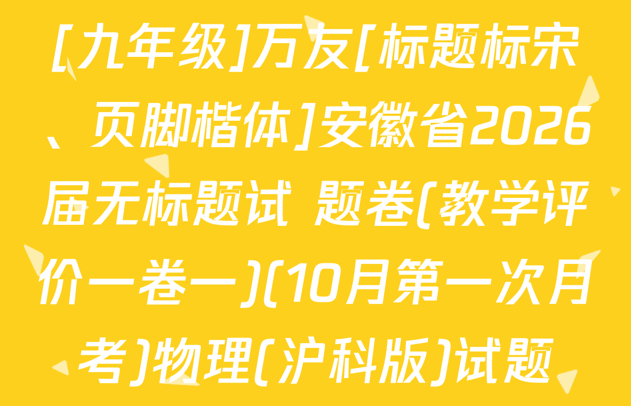 [九年级]万友[标题标宋、页脚楷体]安徽省2026届无标题试 题卷(教学评价一卷一)(10月第一次月考)物理(沪科版)试题