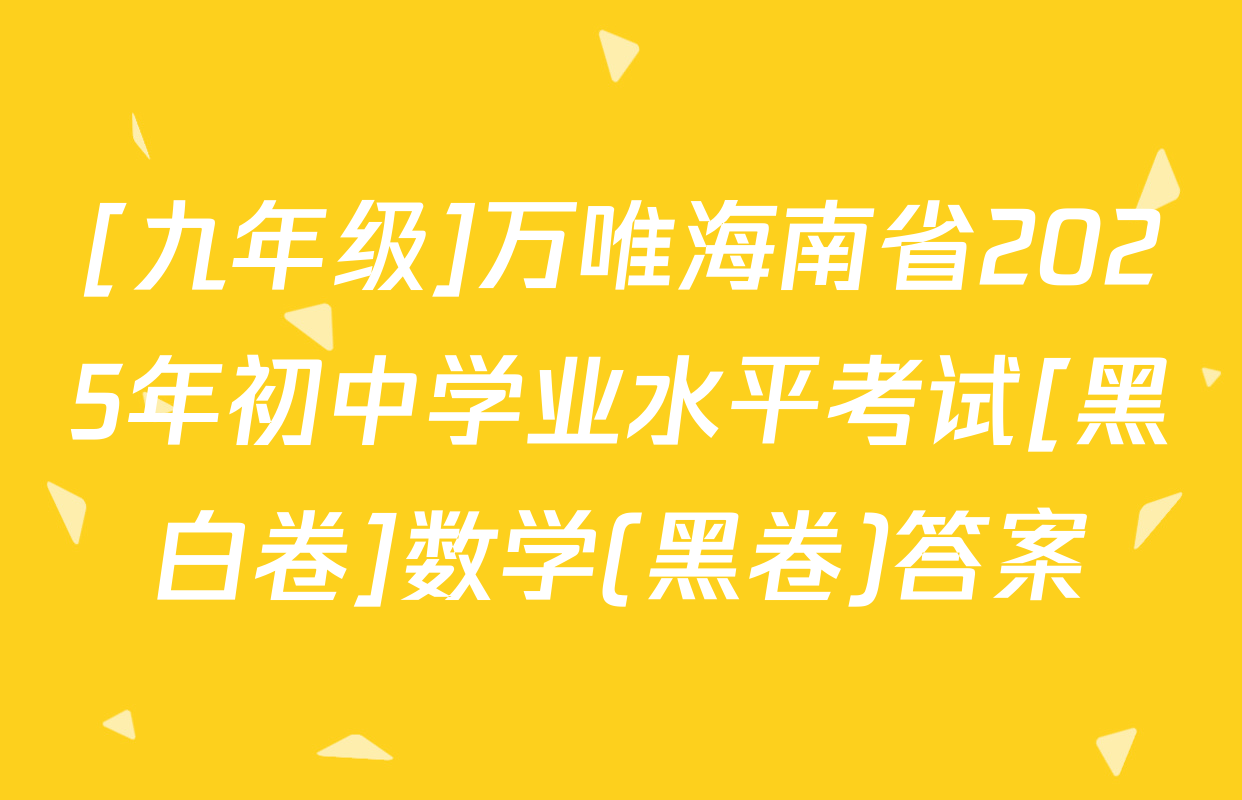 [九年级]万唯海南省2025年初中学业水平考试[黑白卷]数学(黑卷)答案