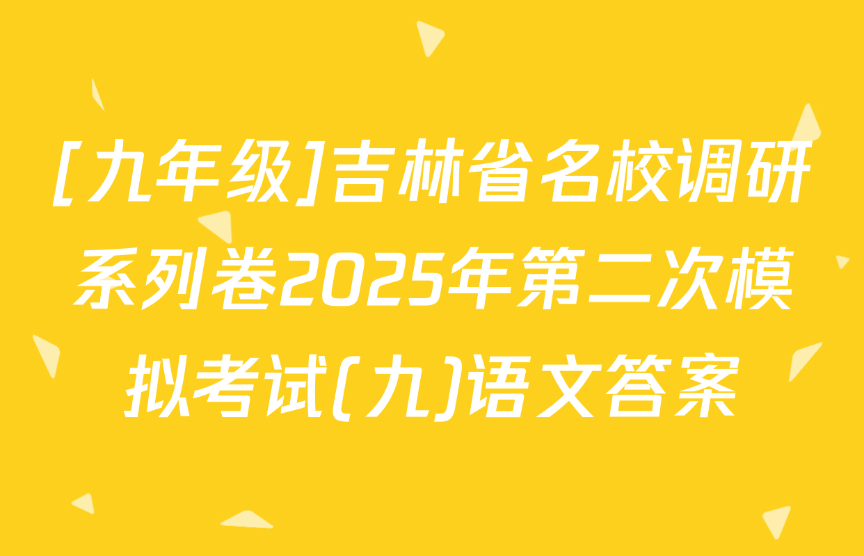 [九年级]吉林省名校调研系列卷2025年第二次模拟考试(九)语文答案