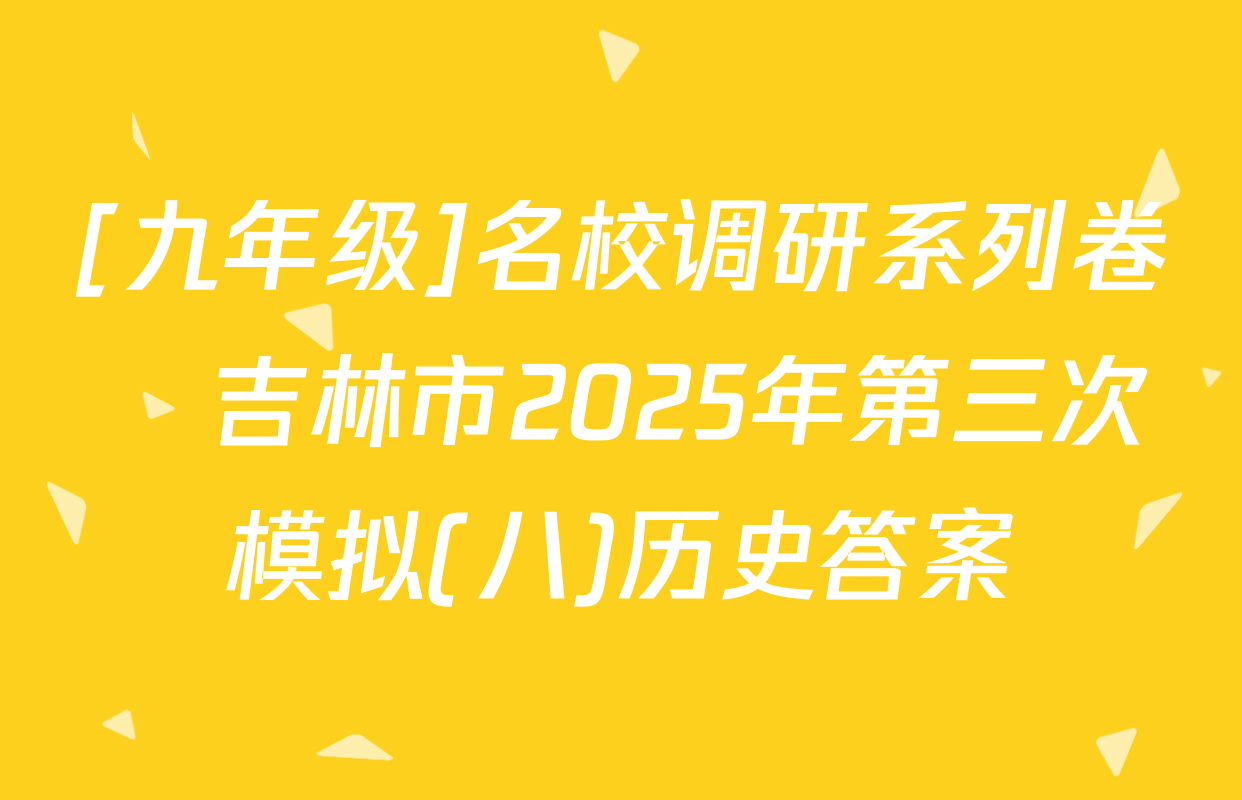 [九年级]名校调研系列卷•吉林市2025年第三次模拟(八)历史答案