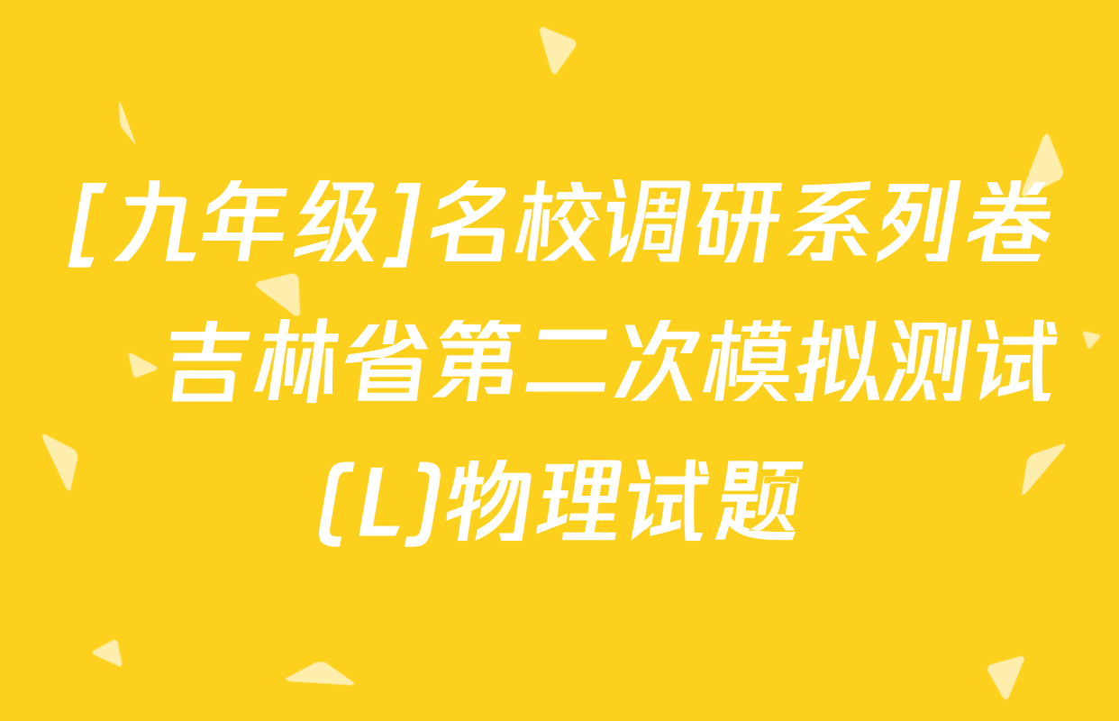 [九年级]名校调研系列卷•吉林省第二次模拟测试(L)物理试题