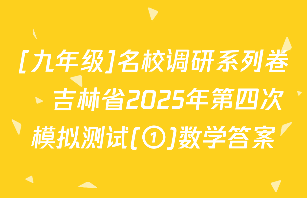 [九年级]名校调研系列卷•吉林省2025年第四次模拟测试(①)数学答案