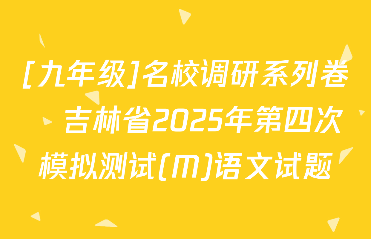 [九年级]名校调研系列卷•吉林省2025年第四次模拟测试(M)语文试题