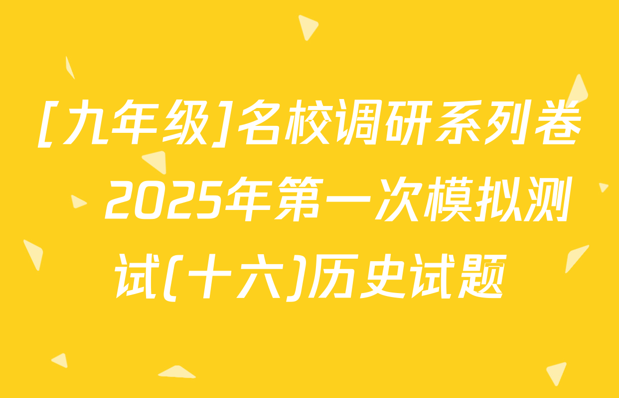 [九年级]名校调研系列卷•2025年第一次模拟测试(十六)历史试题