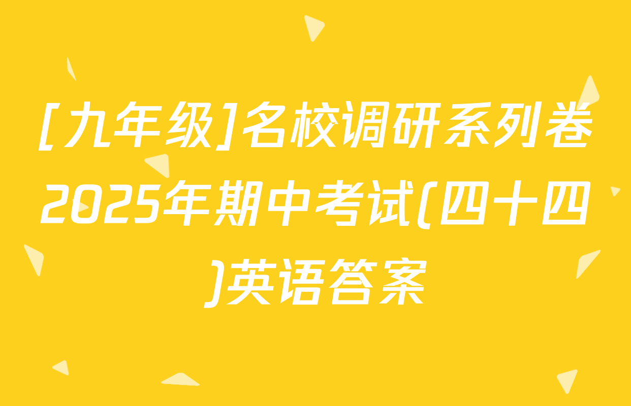 [九年级]名校调研系列卷2025年期中考试(四十四)英语答案