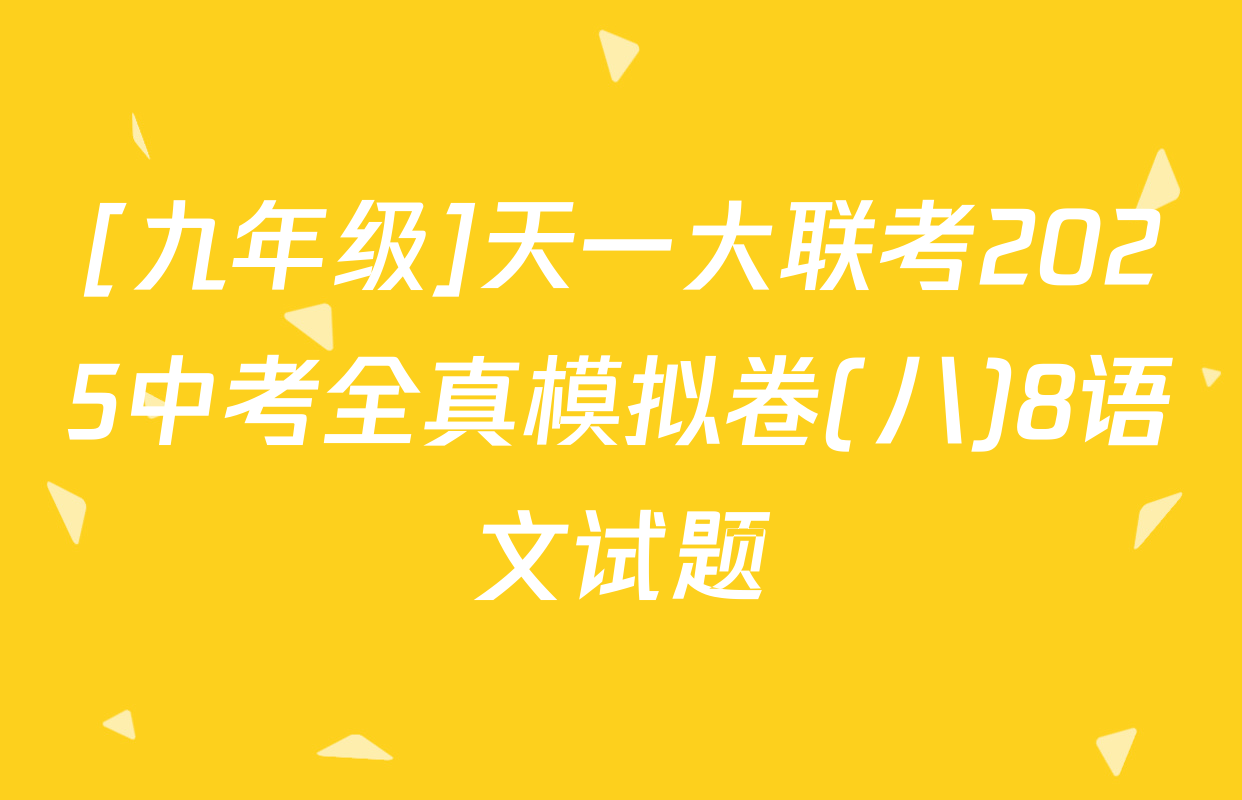 [九年级]天一大联考2025中考全真模拟卷(八)8语文试题