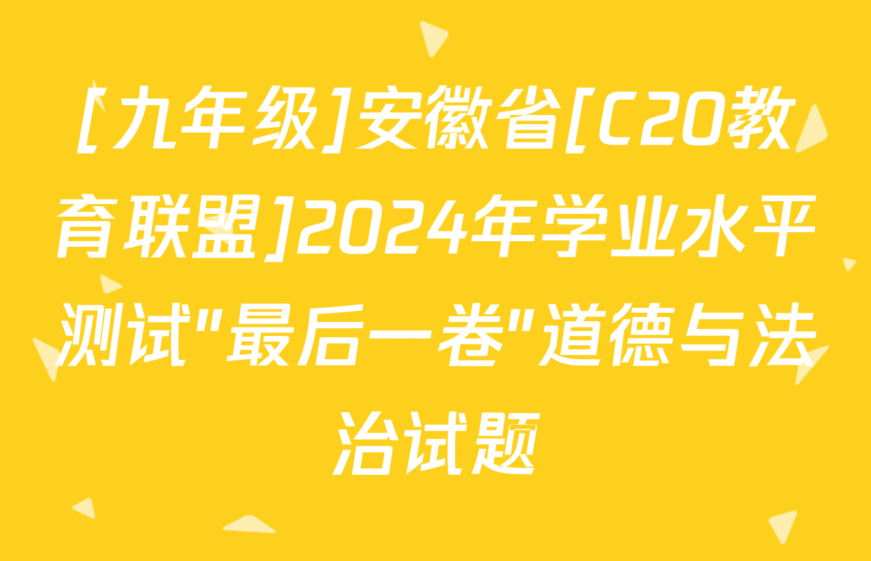 [九年级]安徽省[C20教育联盟]2024年学业水平测试"最后一卷"道德与法治试题