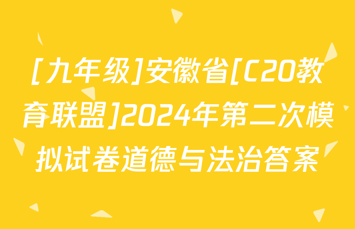 [九年级]安徽省[C20教育联盟]2024年第二次模拟试卷道德与法治答案