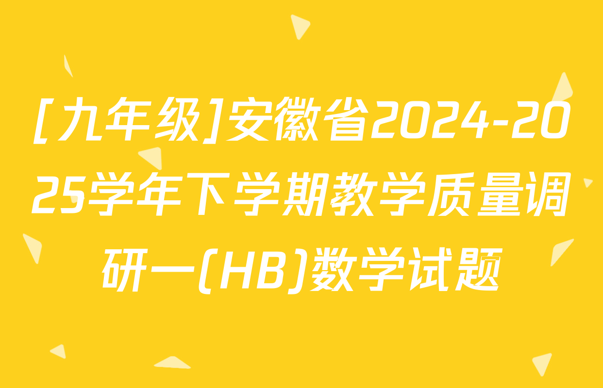 [九年级]安徽省2024-2025学年下学期教学质量调研一(HB)数学试题