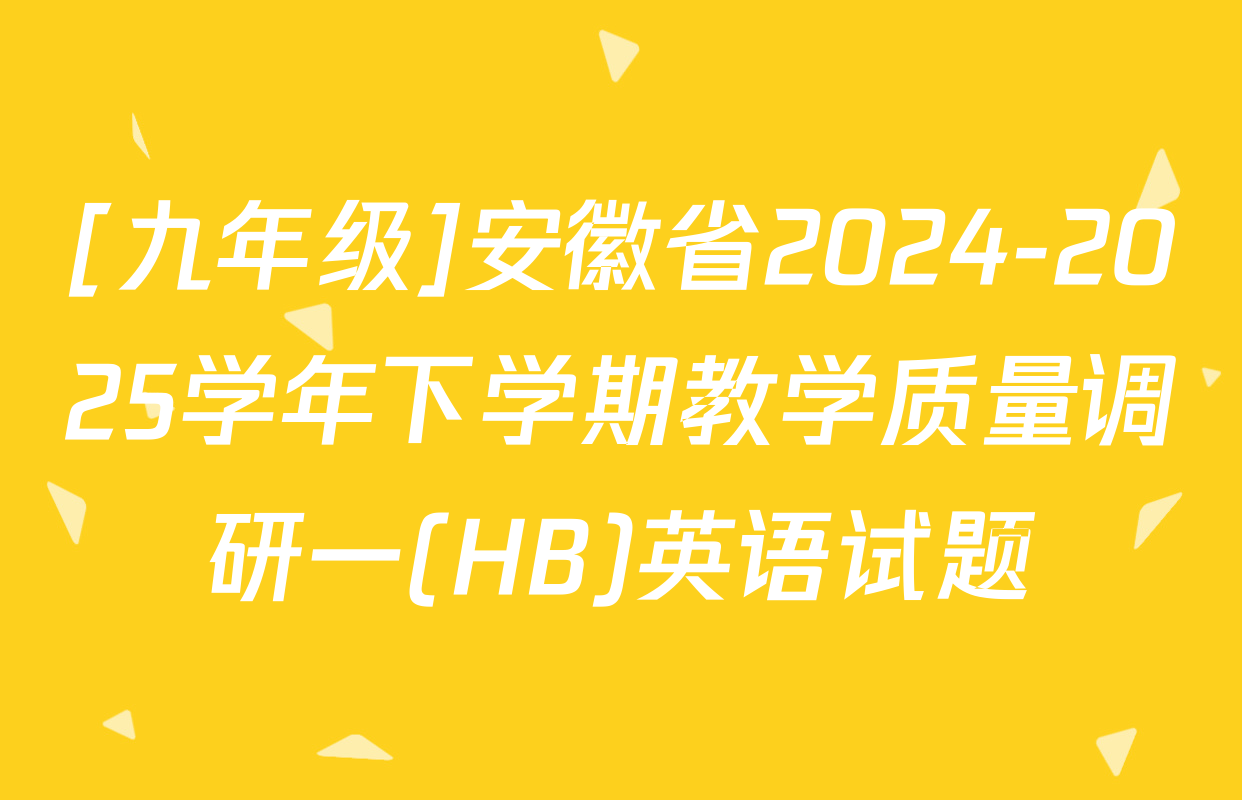 [九年级]安徽省2024-2025学年下学期教学质量调研一(HB)英语试题