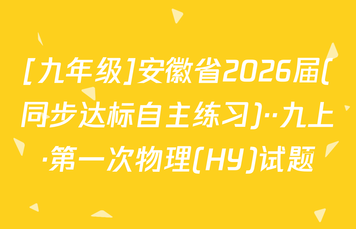 [九年级]安徽省2026届(同步达标自主练习)··九上·第一次物理(HY)试题