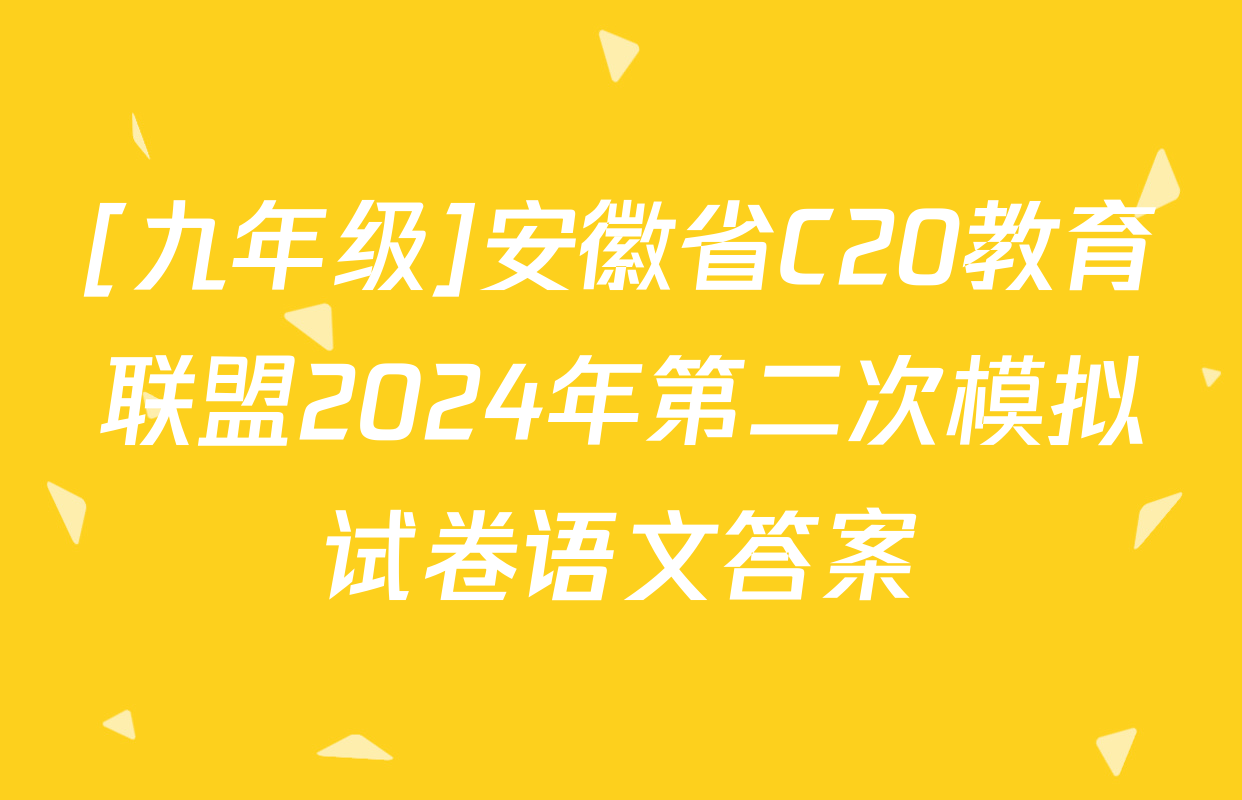 [九年级]安徽省C20教育联盟2024年第二次模拟试卷语文答案