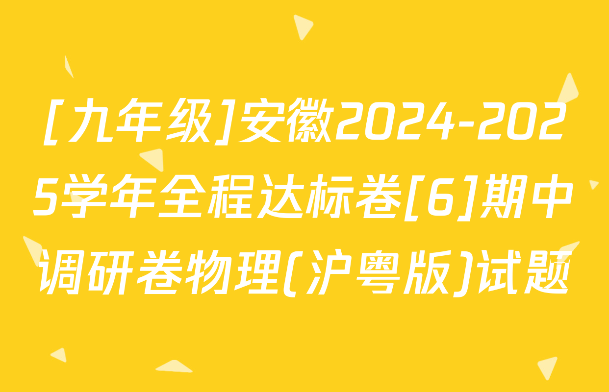 [九年级]安徽2024-2025学年全程达标卷[6]期中调研卷物理(沪粤版)试题