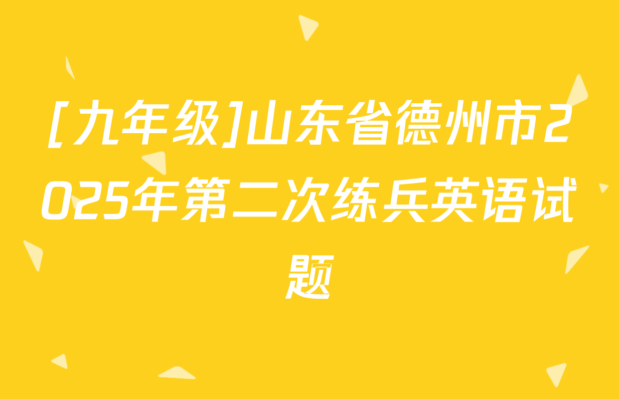 [九年级]山东省德州市2025年第二次练兵英语试题
