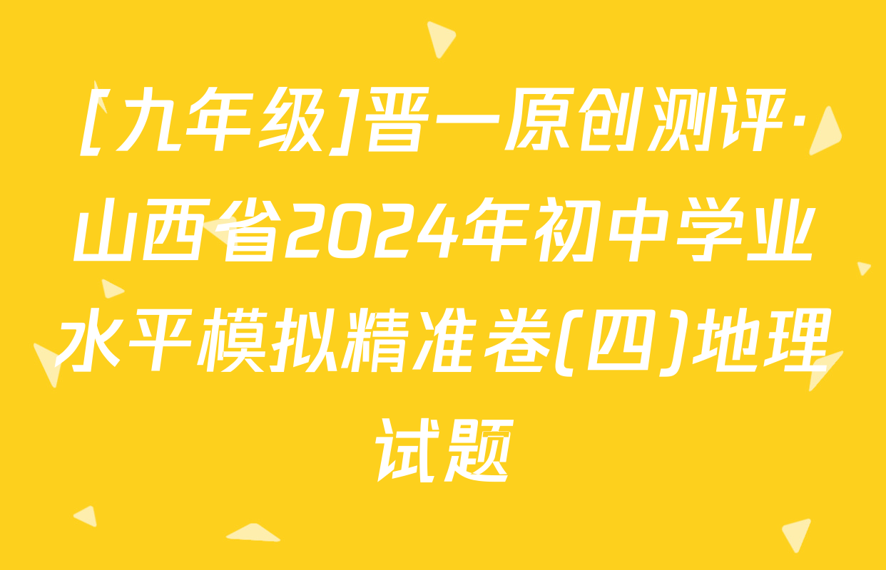 [九年级]晋一原创测评·山西省2024年初中学业水平模拟精准卷(四)地理试题