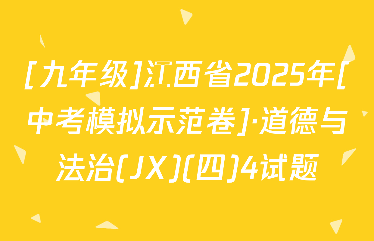[九年级]江西省2025年[中考模拟示范卷]·道德与法治(JX)(四)4试题