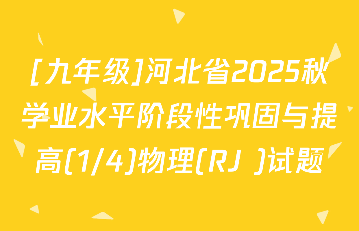 [九年级]河北省2025秋学业水平阶段性巩固与提高(1/4)物理(RJ )试题