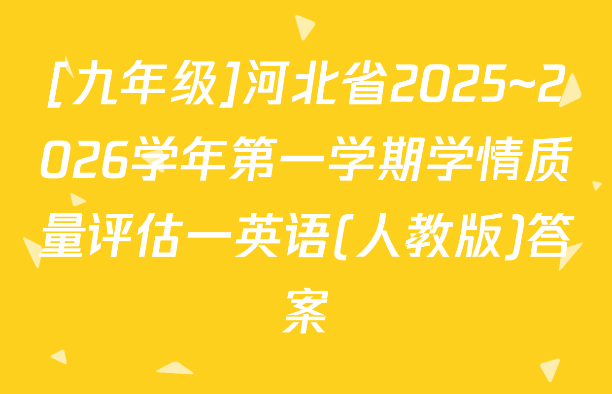 [九年级]河北省2025~2026学年第一学期学情质量评估一英语(人教版)答案
