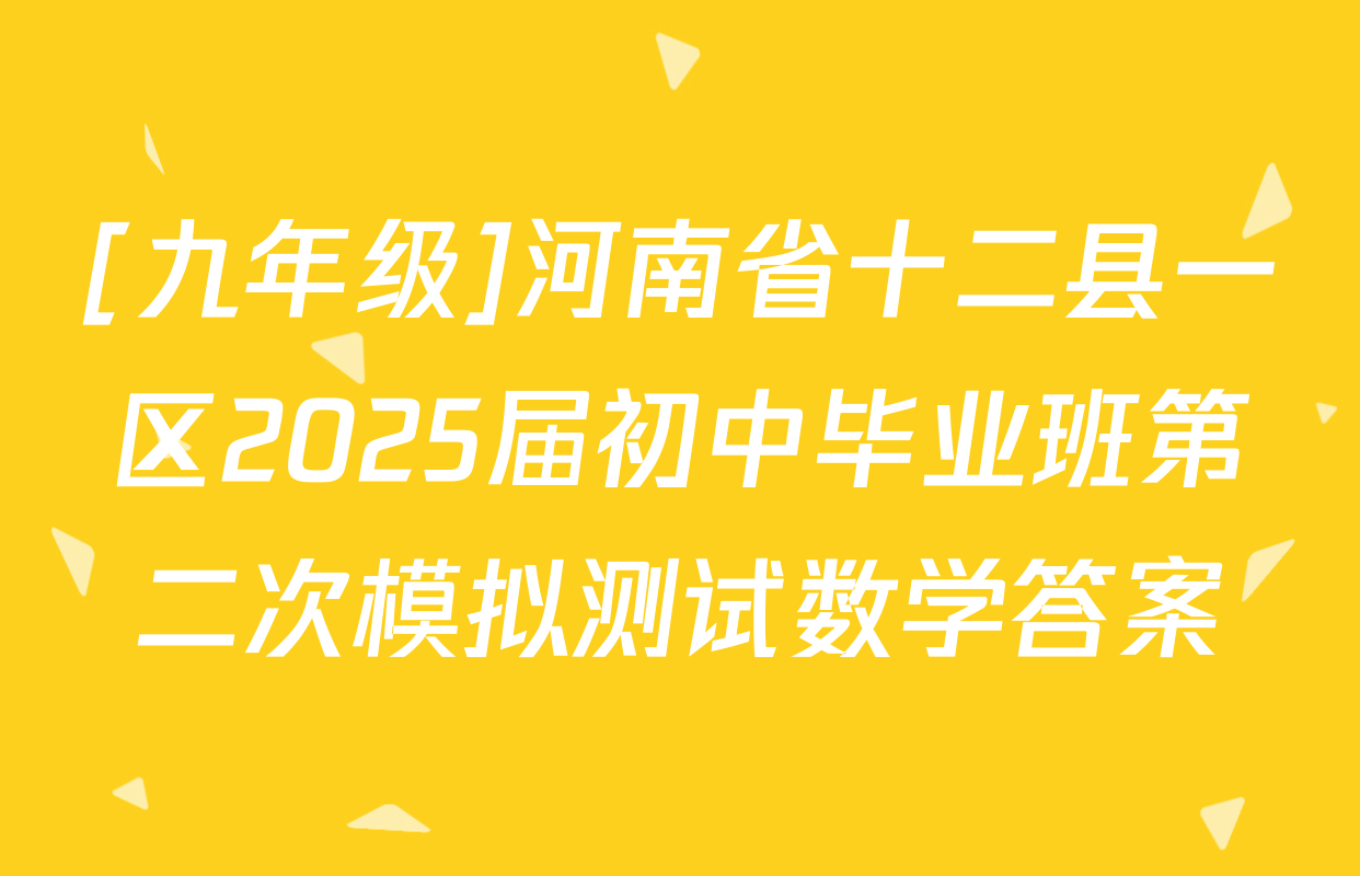 [九年级]河南省十二县一区2025届初中毕业班第二次模拟测试数学答案