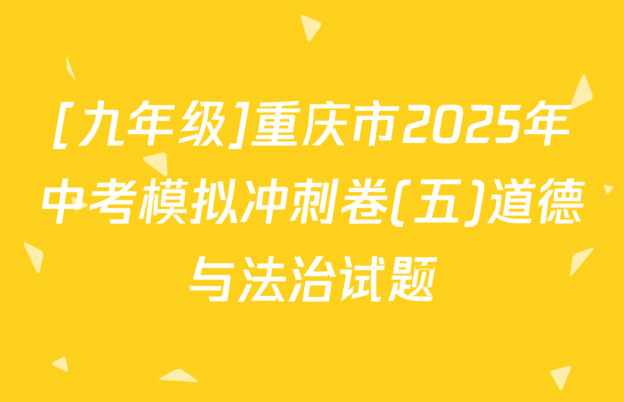 [九年级]重庆市2025年中考模拟冲刺卷(五)道德与法治试题