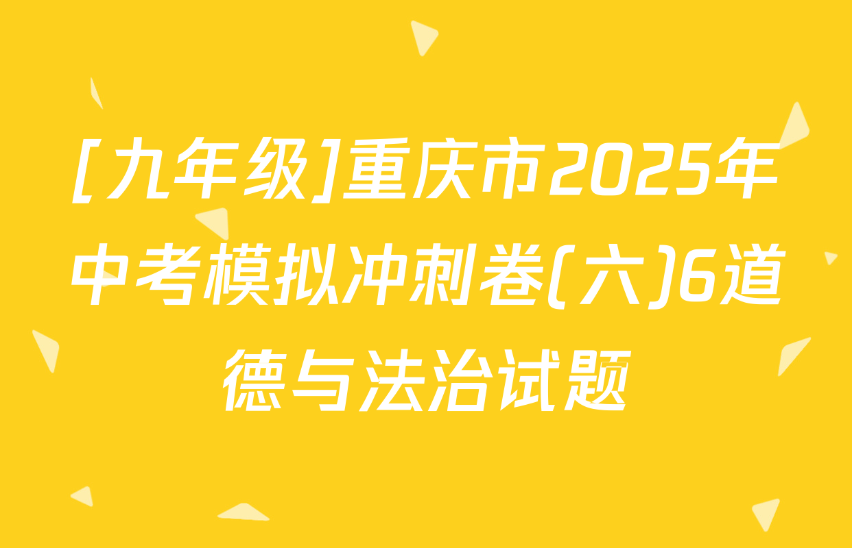 [九年级]重庆市2025年中考模拟冲刺卷(六)6道德与法治试题