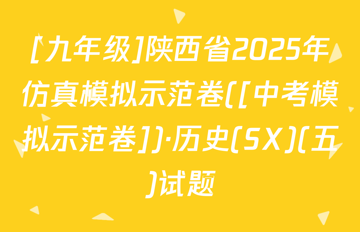 [九年级]陕西省2025年仿真模拟示范卷([中考模拟示范卷])·历史(SX)(五)试题