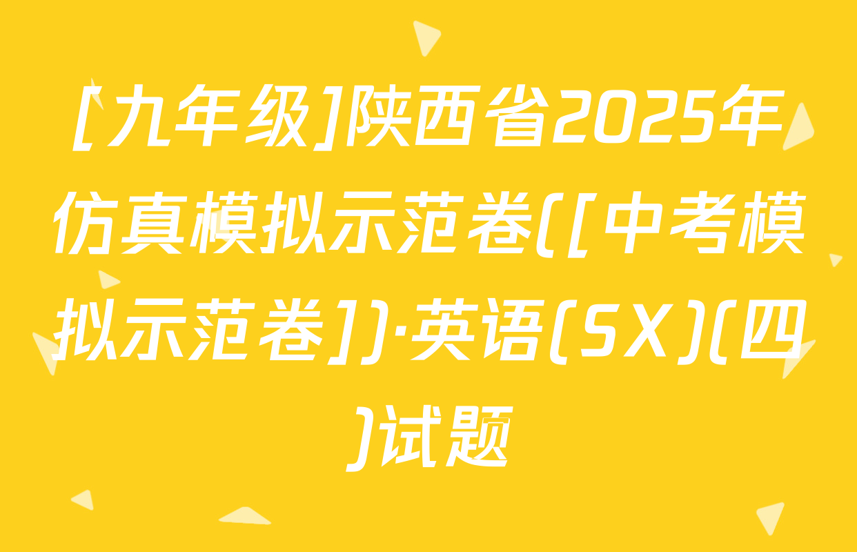 [九年级]陕西省2025年仿真模拟示范卷([中考模拟示范卷])·英语(SX)(四)试题