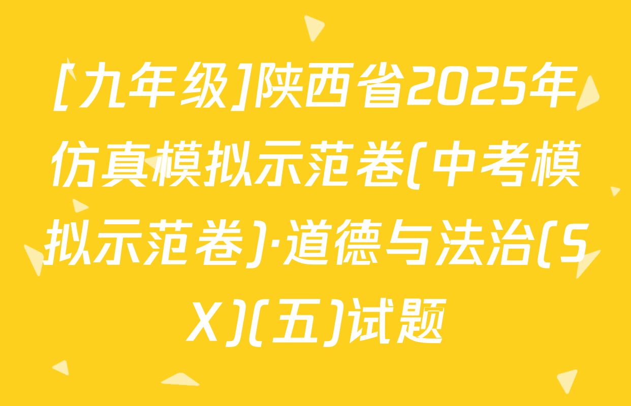 [九年级]陕西省2025年仿真模拟示范卷(中考模拟示范卷)·道德与法治(SX)(五)试题