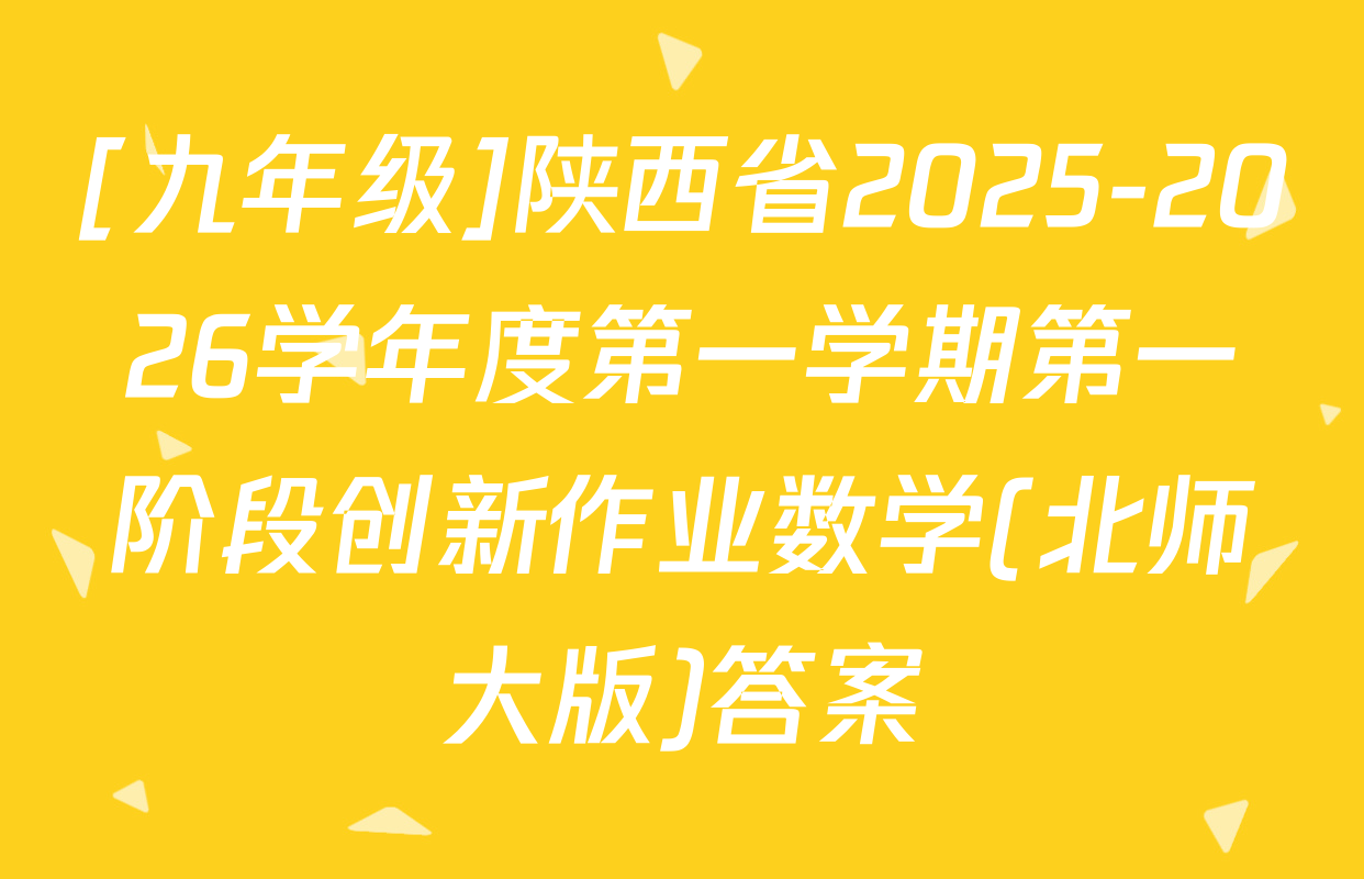 [九年级]陕西省2025-2026学年度第一学期第一阶段创新作业数学(北师大版)答案