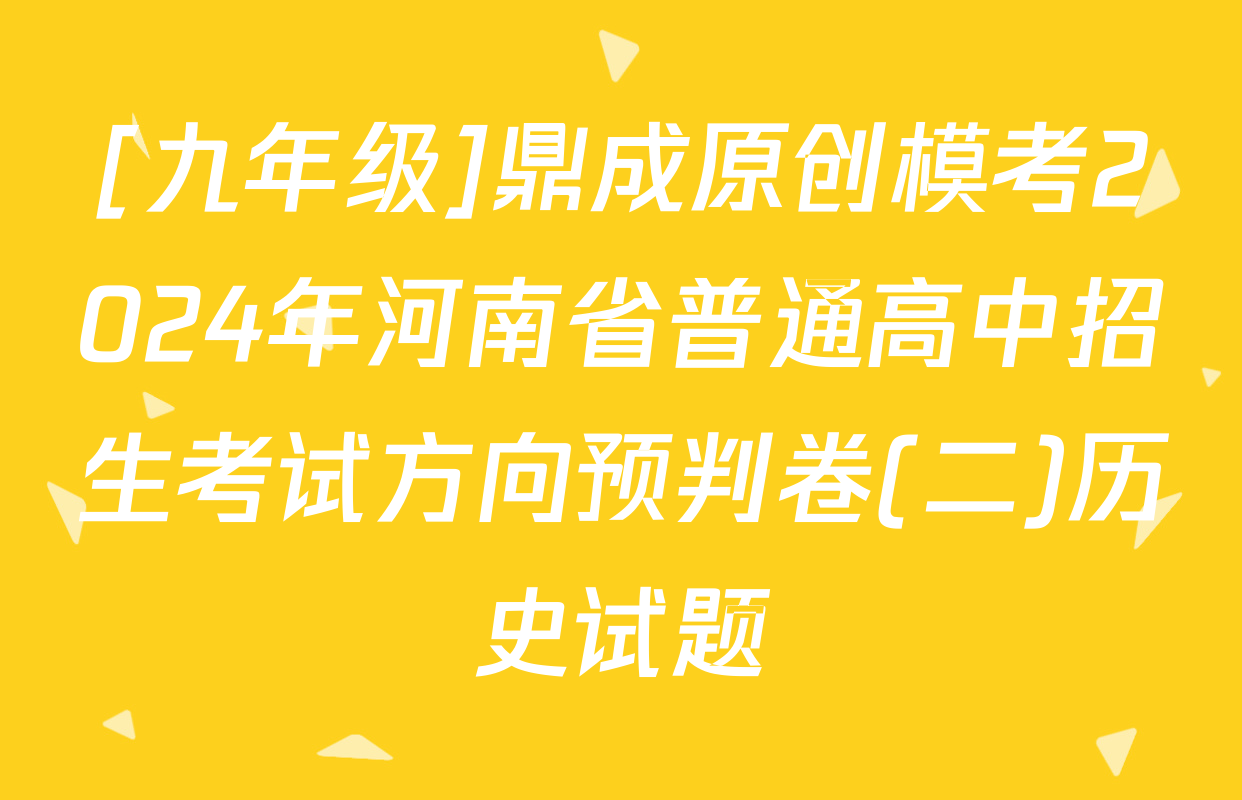[九年级]鼎成原创模考2024年河南省普通高中招生考试方向预判卷(二)历史试题