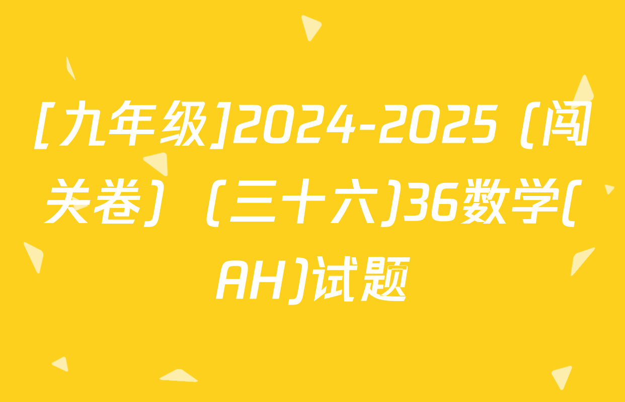 [九年级]2024-2025 (闯关卷)  (三十六)36数学(AH)试题