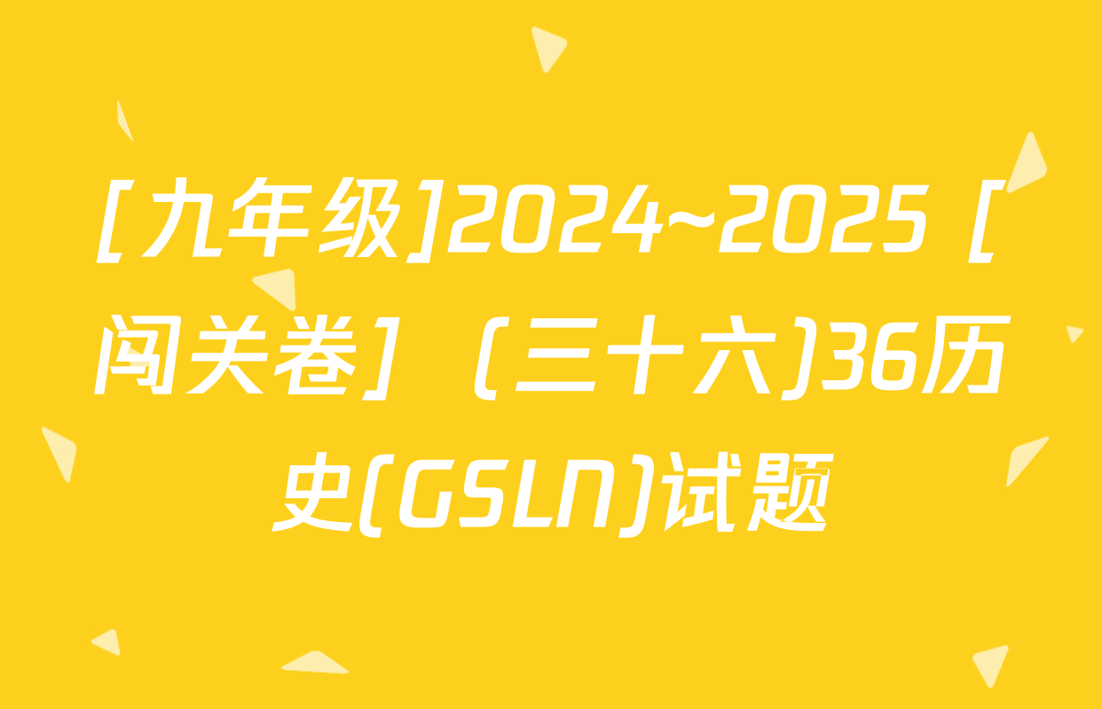 [九年级]2024~2025 [闯关卷]  (三十六)36历史(GSLN)试题
