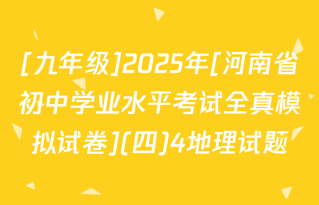[九年级]2025年[河南省初中学业水平考试全真模拟试卷](四)4地理试题