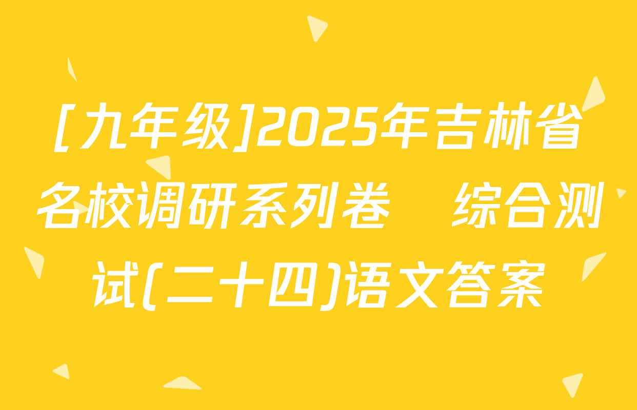 [九年级]2025年吉林省名校调研系列卷•综合测试(二十四)语文答案