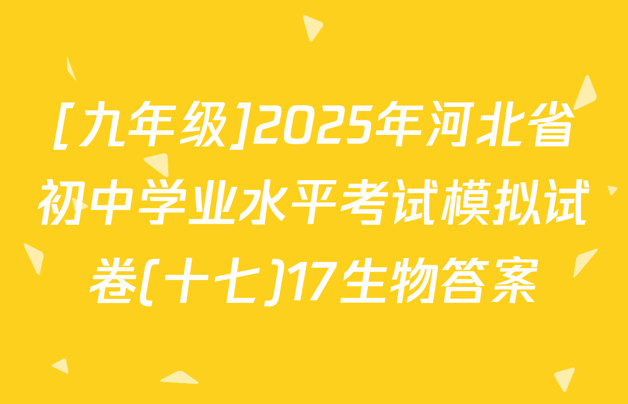[九年级]2025年河北省初中学业水平考试模拟试卷(十七)17生物答案