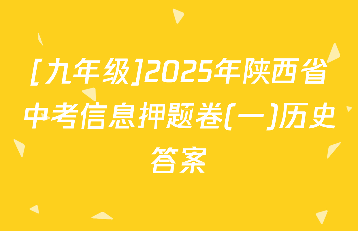 [九年级]2025年陕西省中考信息押题卷(一)历史答案